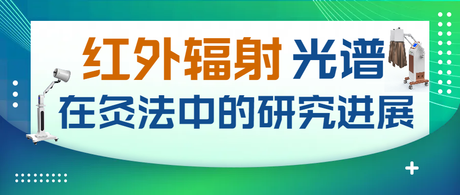 红外辐射光谱在炙法中的研究进展【中西医创新康复理疗设备“红外光灸疗**机”充分发挥作用为临床服务】